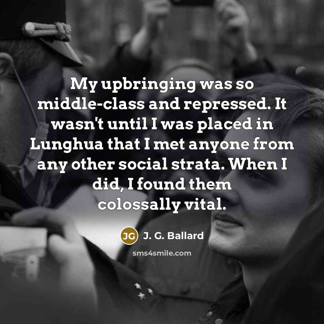 “My upbringing was so middle-class and repressed. It wasn't until…” quote by J. G. Ballard