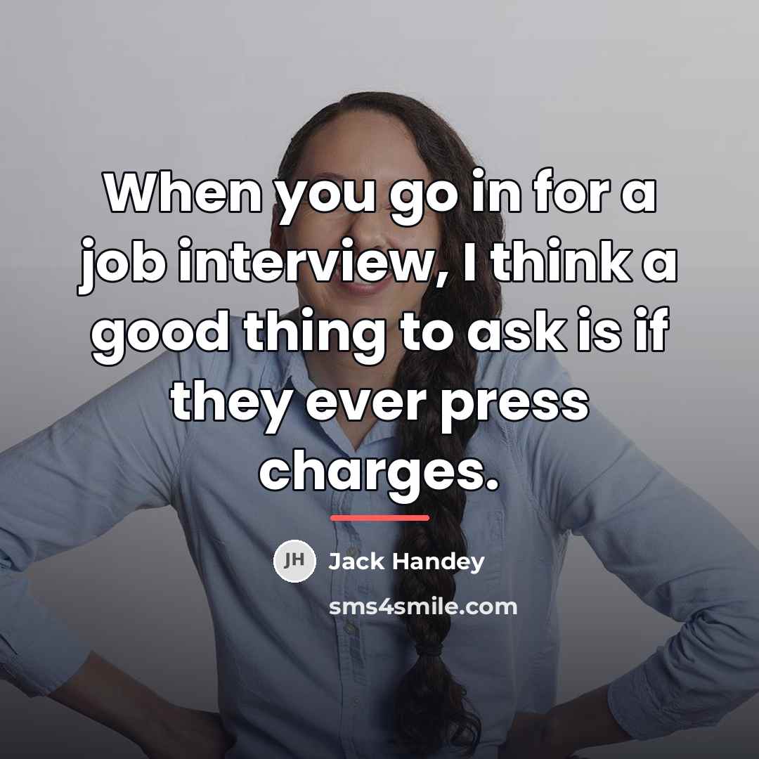 “When you go in for a job interview, I think…” quote by Jack Handey