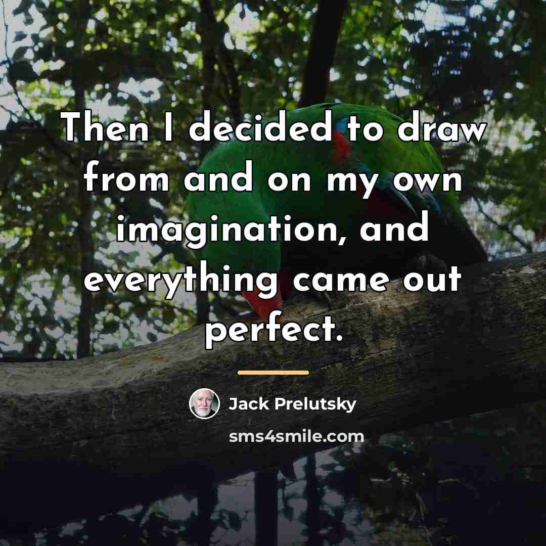 “Then I decided to draw from and on my own…” quote by Jack Prelutsky