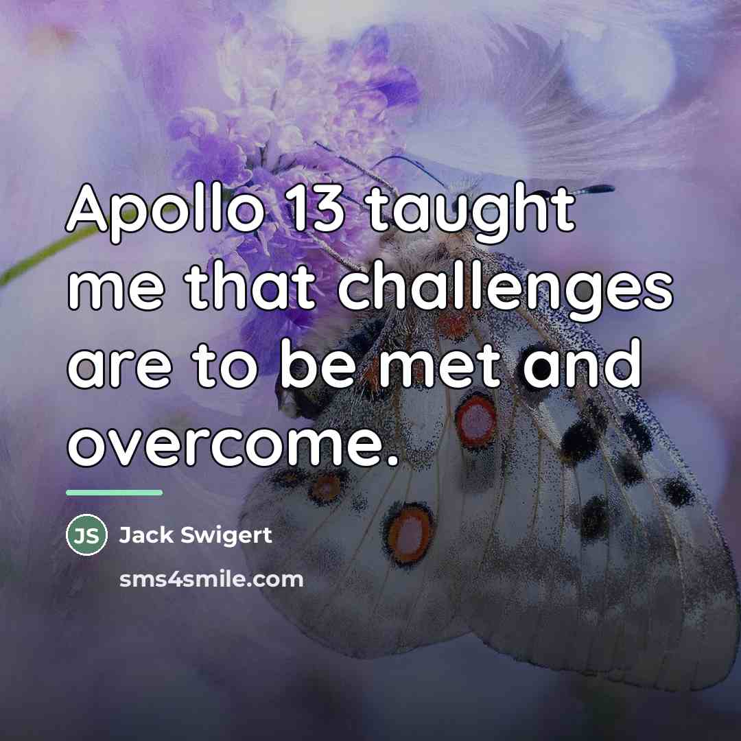 “Apollo 13 taught me that challenges are to be met…” quote by Jack Swigert