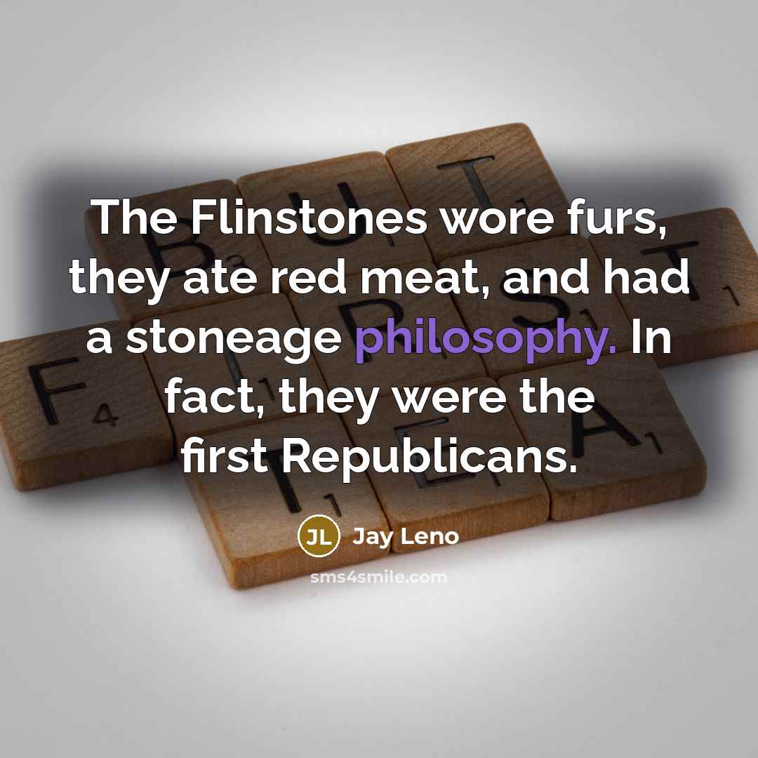 “The Flinstones wore furs, they ate red meat, and had…” quote by Jay Leno