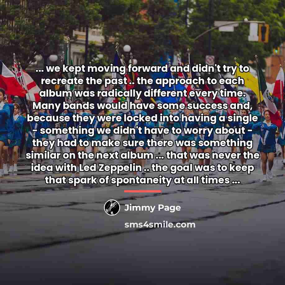 “... we kept moving forward and didn't try to recreate…” quote by Jimmy Page