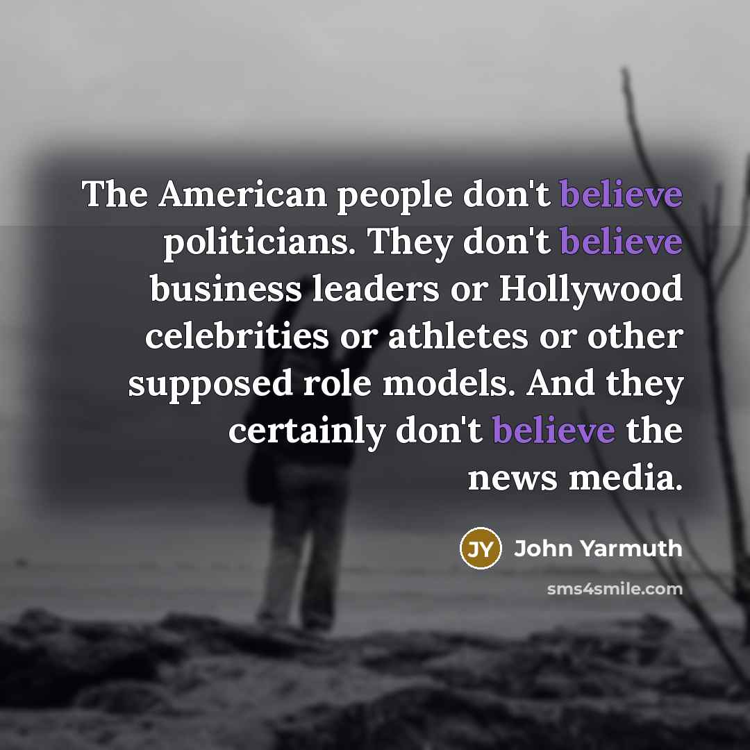 “The American people don't believe politicians. They don't believe business…” quote by John Yarmuth