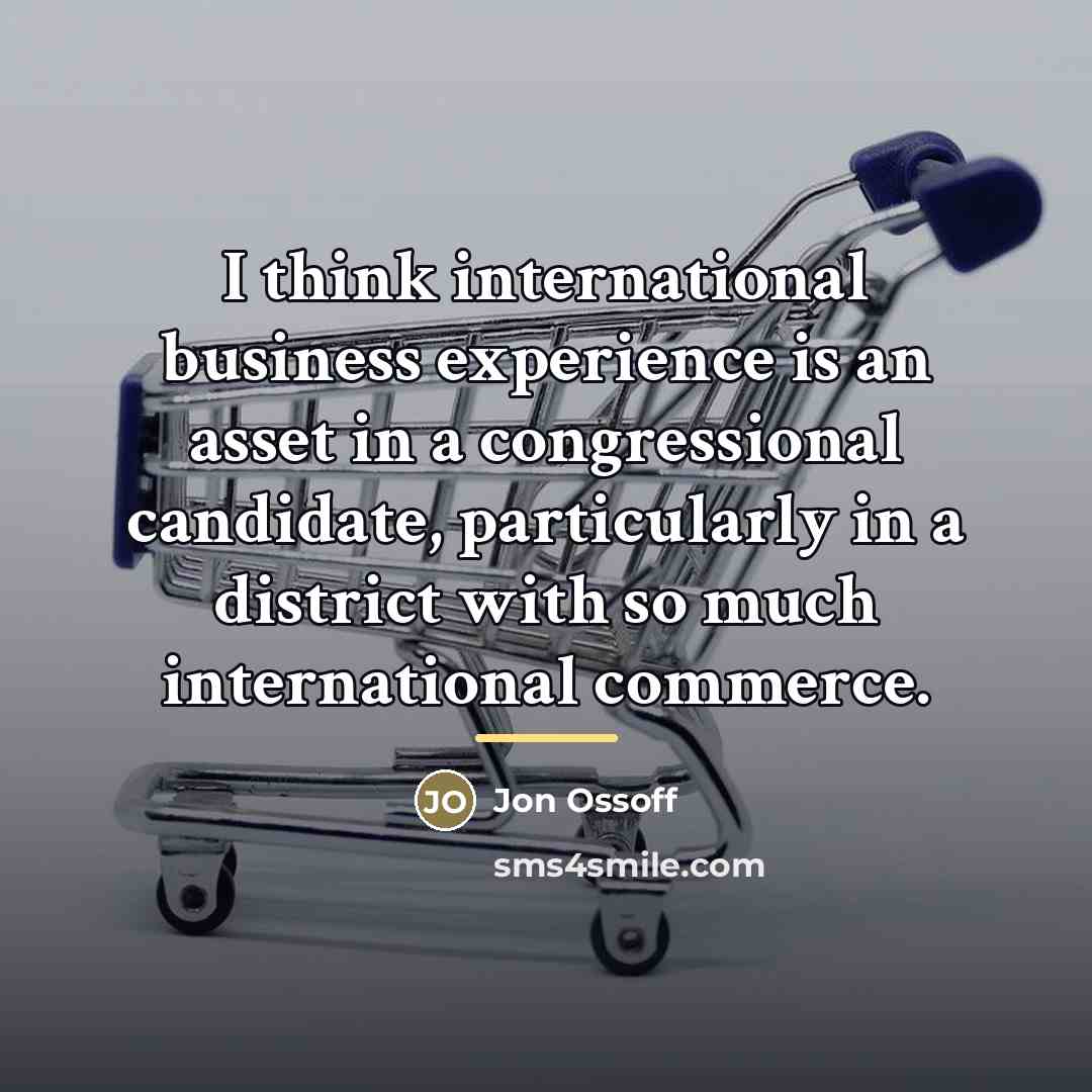 “I think international business experience is an asset in a…” quote by Jon Ossoff