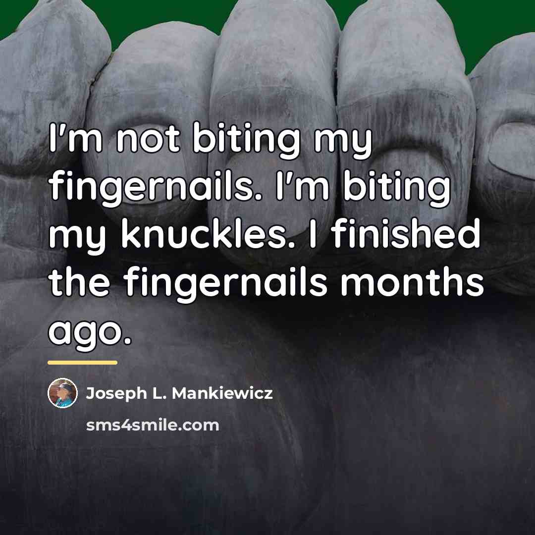 “I'm not biting my fingernails. I'm biting my knuckles. I…” quote by Joseph L. Mankiewicz