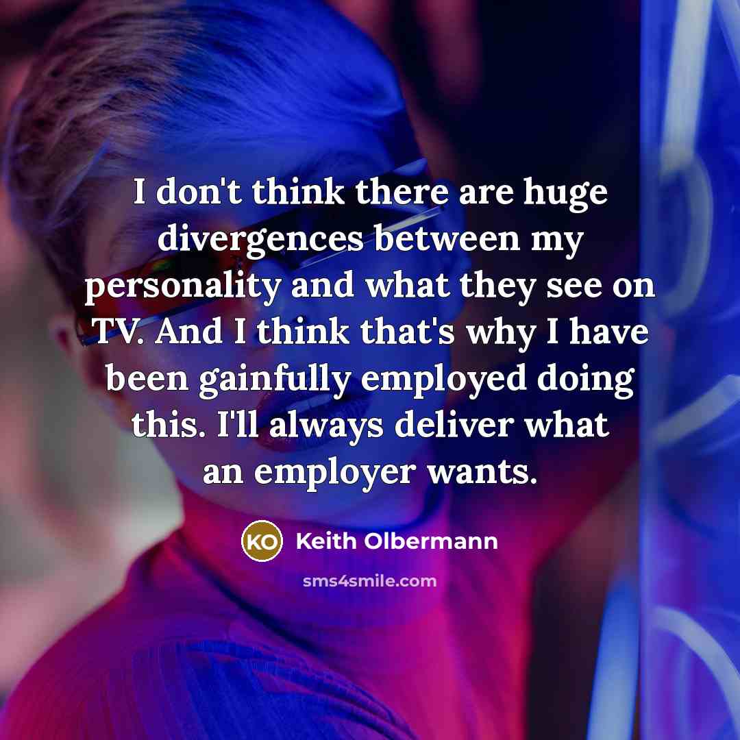 “I don't think there are huge divergences between my personality…” quote by Keith Olbermann
