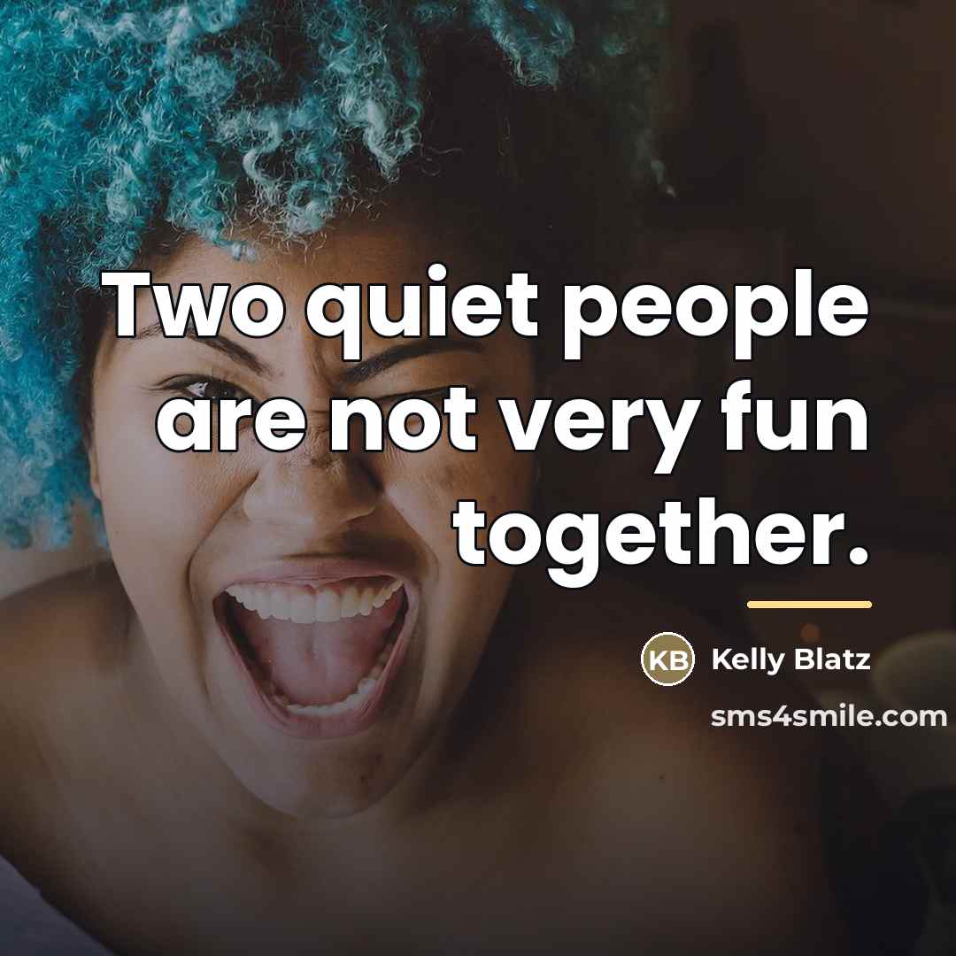 “Two quiet people are not very fun together.…” quote by Kelly Blatz