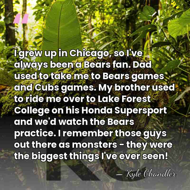 I grew up in Chicago, so I've always been a Bears fan.&hellip; - Kyle Chandler