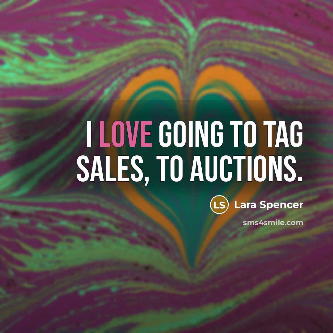 “I love going to tag sales, to auctions.…” quote by Lara Spencer