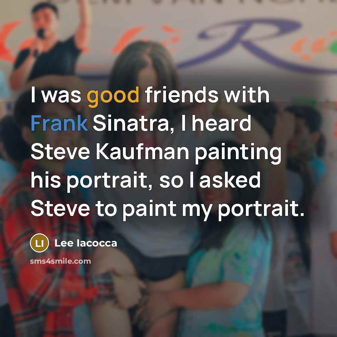 “I was good friends with Frank Sinatra, I heard Steve…” quote by Lee Iacocca