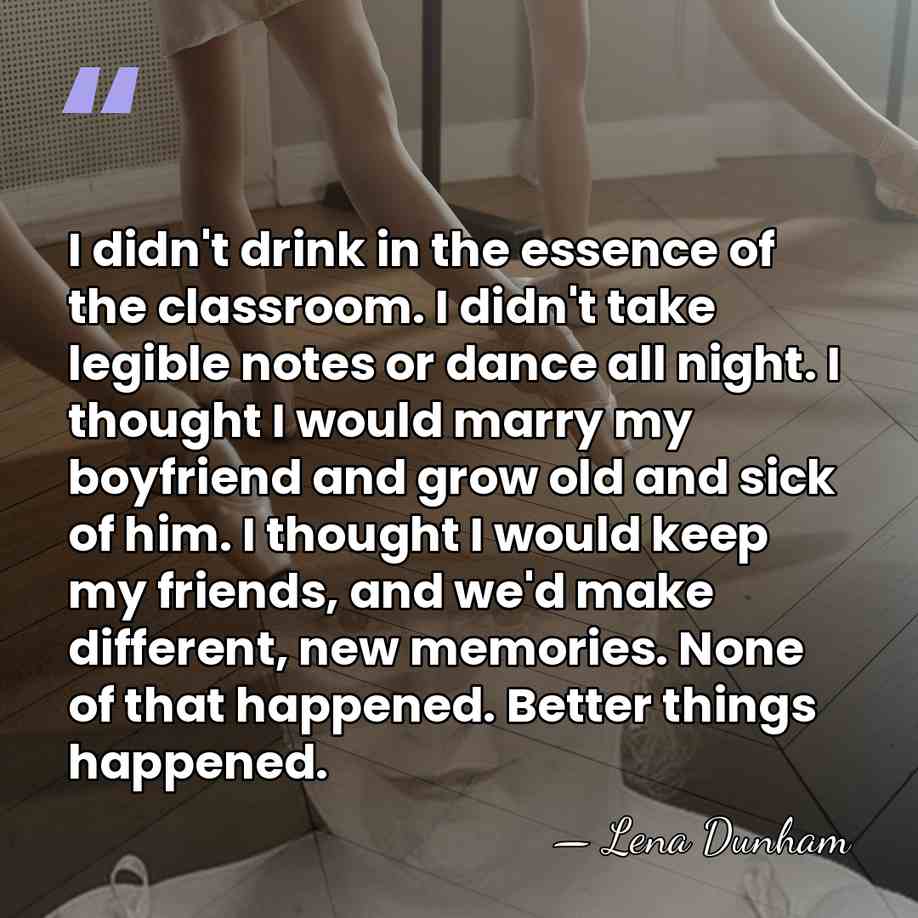 I didn't drink in the essence of the classroom. I didn't take&hellip; - Lena Dunham