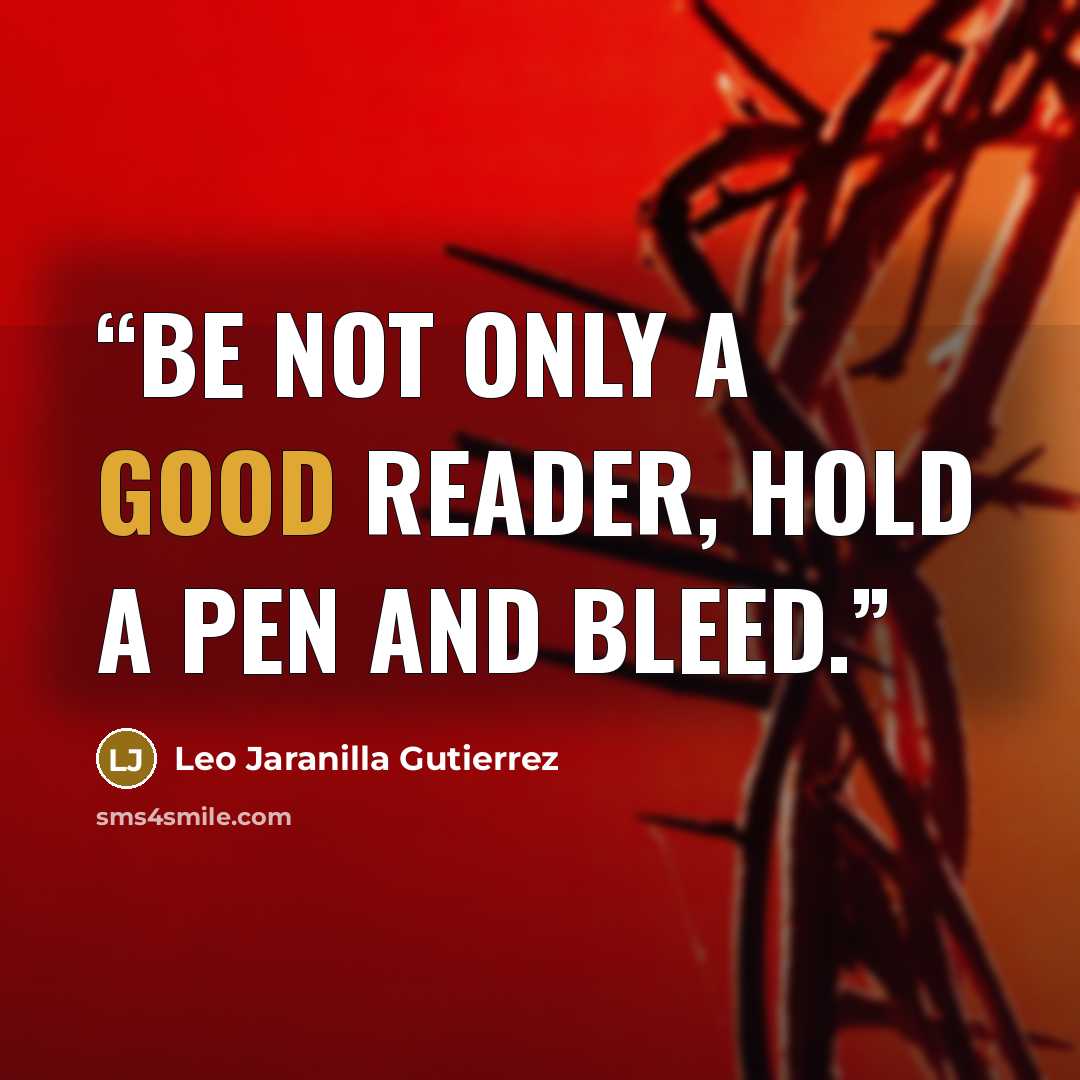 “Be not only a good reader, hold a pen and bleed.” quote by Leo Jaranilla Gutierrez