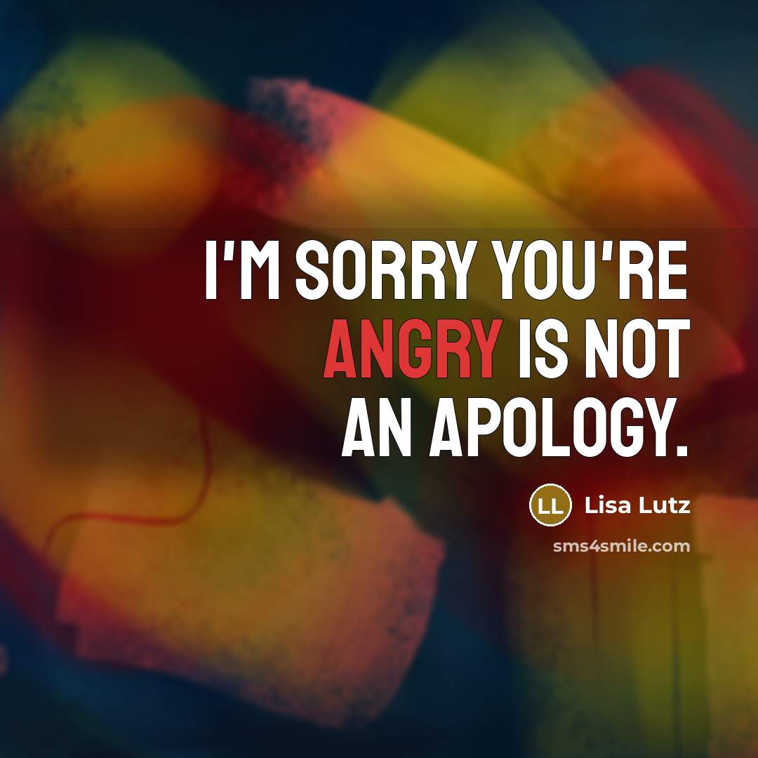 “I'm sorry you're angry is not an apology.…” quote by Lisa Lutz