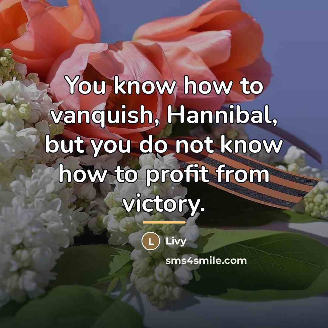 “You know how to vanquish, Hannibal, but you do not…” quote by Livy
