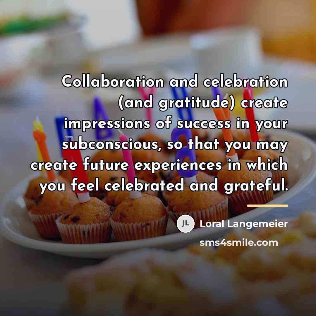 “Collaboration and celebration (and gratitude) create impressions of success in…” quote by Loral Langemeier
