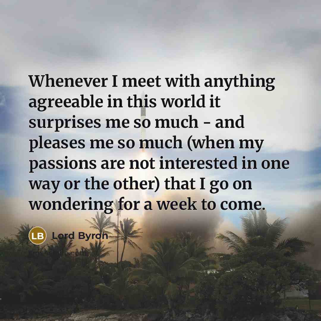 “Whenever I meet with anything agreeable in this world it…” quote by Lord Byron