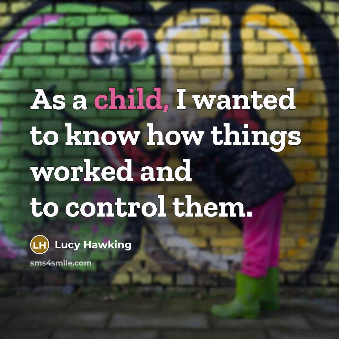 “As a child, I wanted to know how things worked…” quote by Lucy Hawking