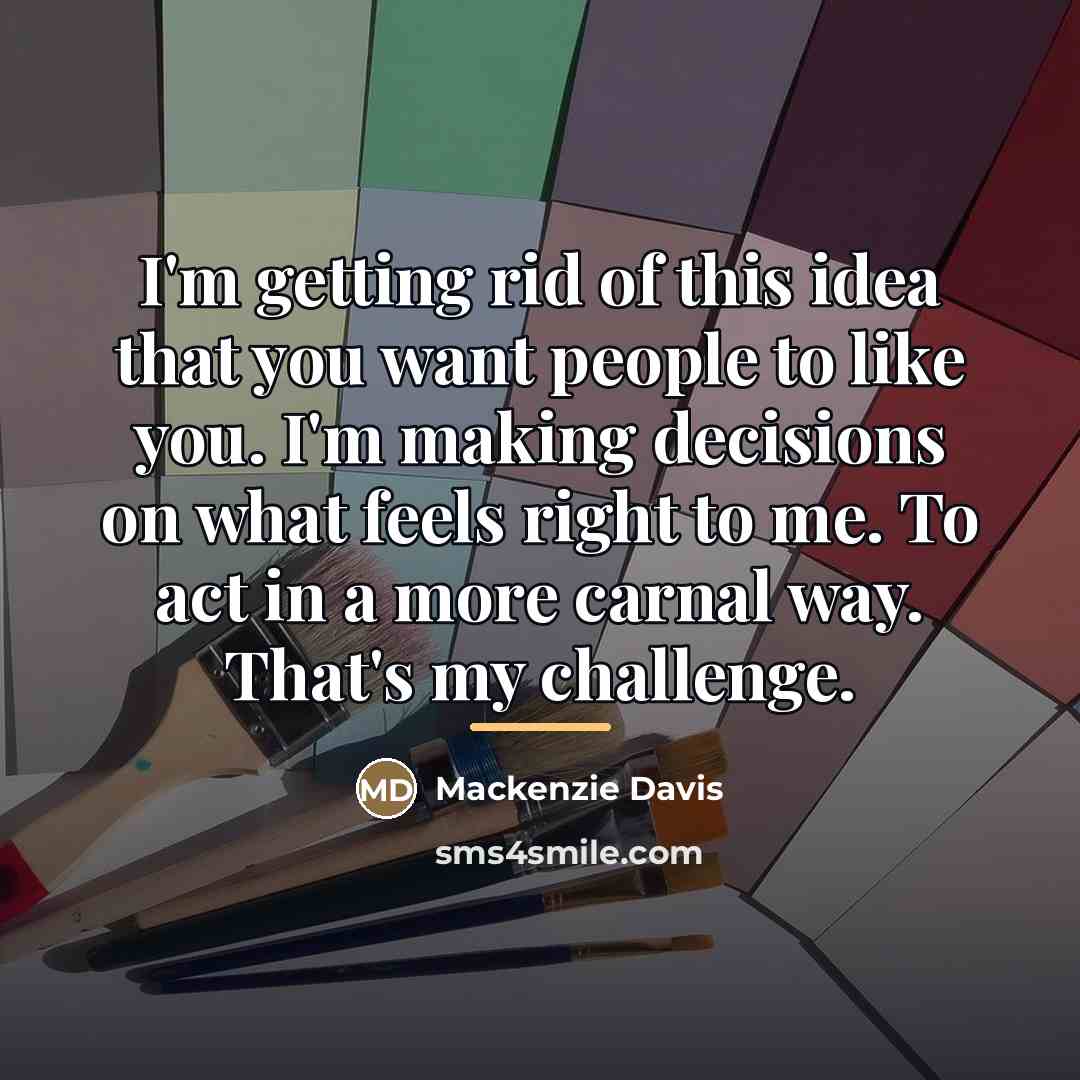 “I'm getting rid of this idea that you want people…” quote by Mackenzie Davis