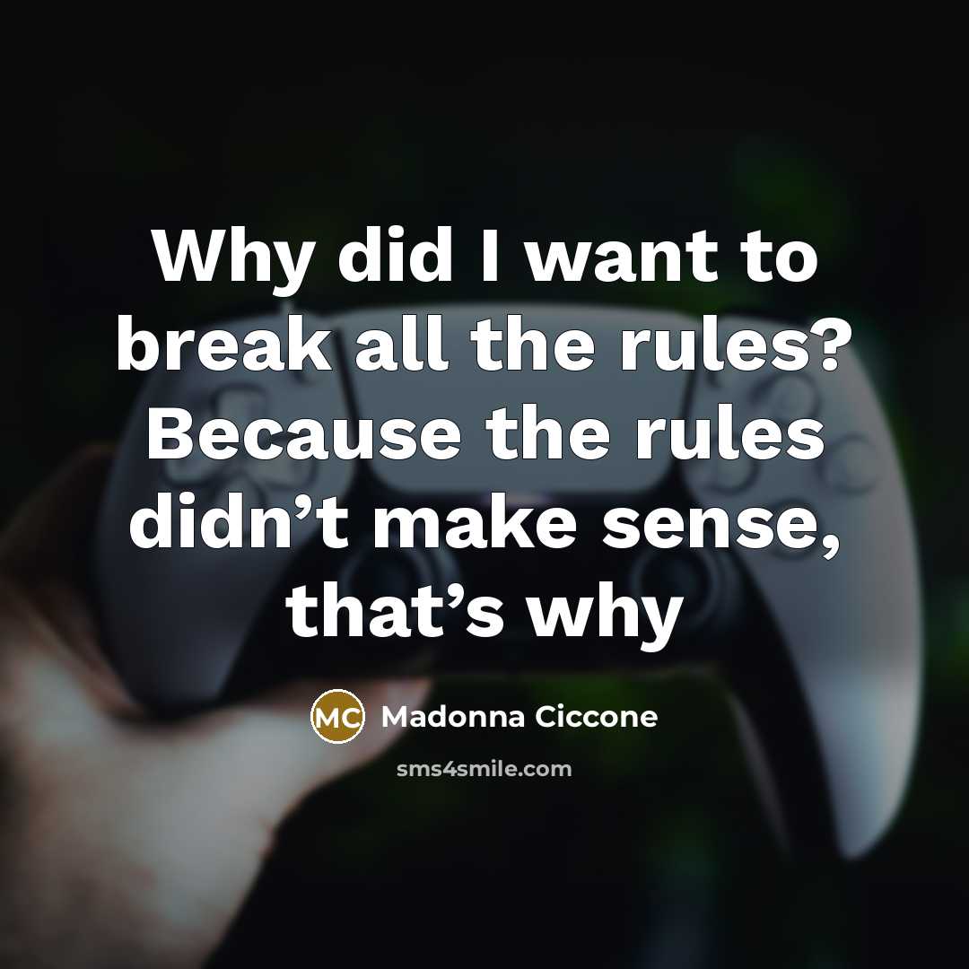 “Why did I want to break all the rules? Because…” quote by Madonna Ciccone