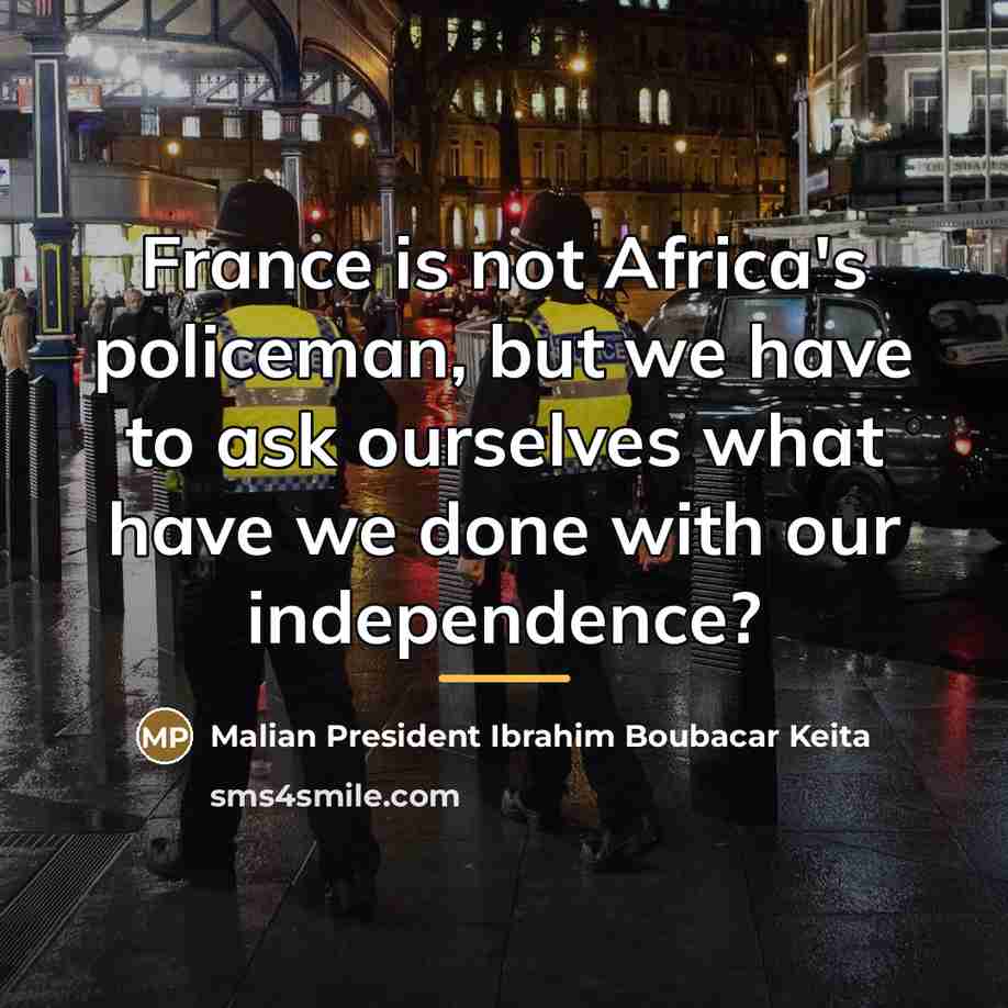 “France is not Africa's policeman, but we have to ask…” quote by Malian President Ibrahim Boubacar Keita