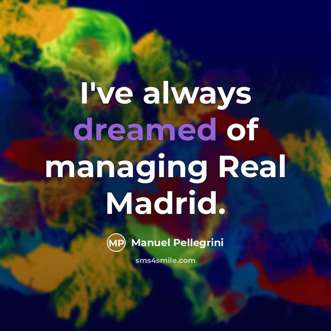 “I've always dreamed of managing Real Madrid.…” quote by Manuel Pellegrini