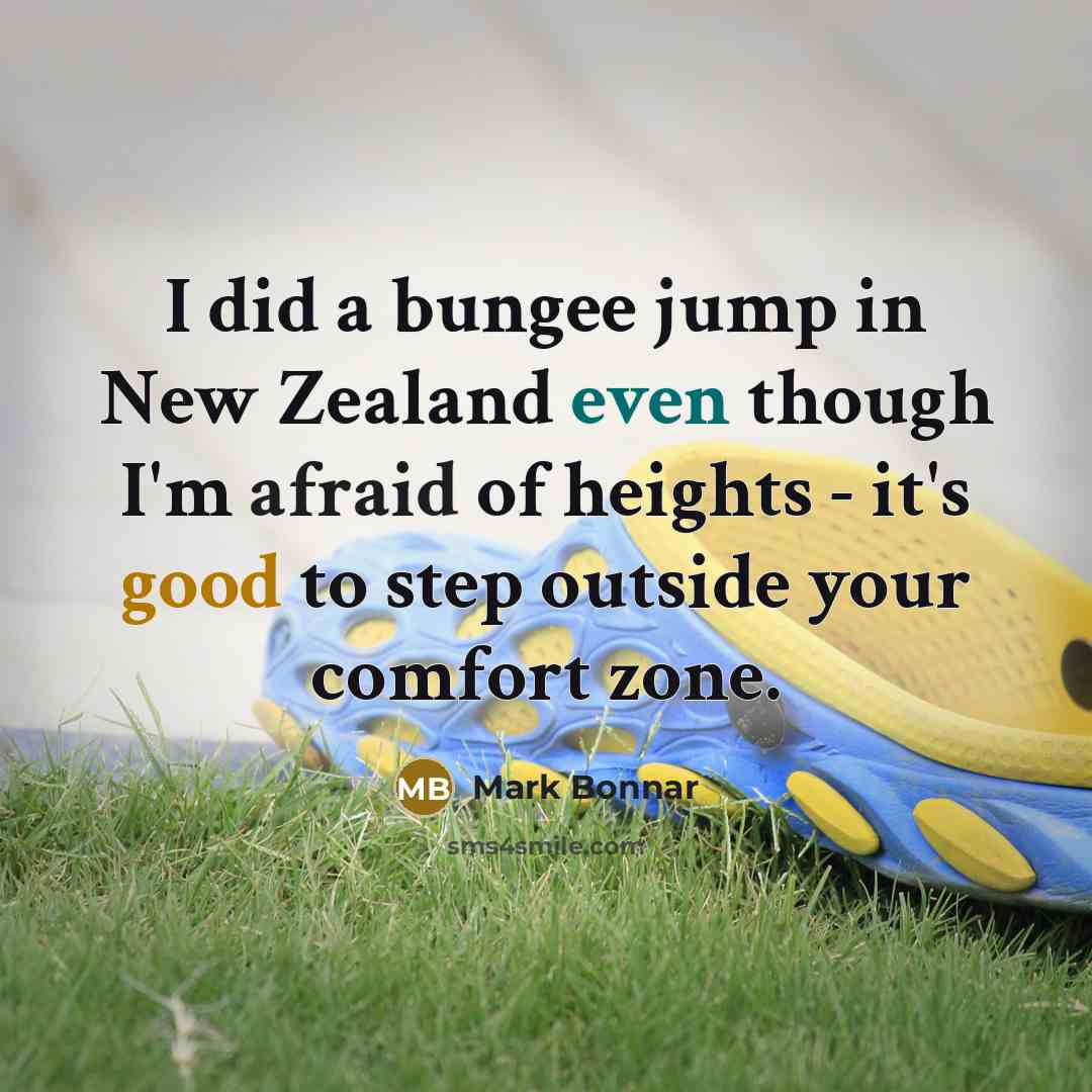 “I did a bungee jump in New Zealand even though I'm afraid of heights - it's good to step outside your comfort zone.” quote by Mark Bonnar