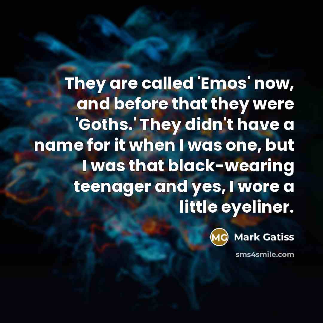 “They are called 'Emos' now, and before that they were…” quote by Mark Gatiss