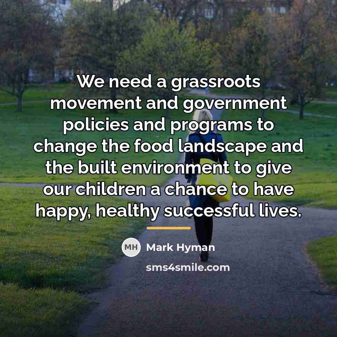 “We need a grassroots movement and government policies and programs…” quote by Mark Hyman