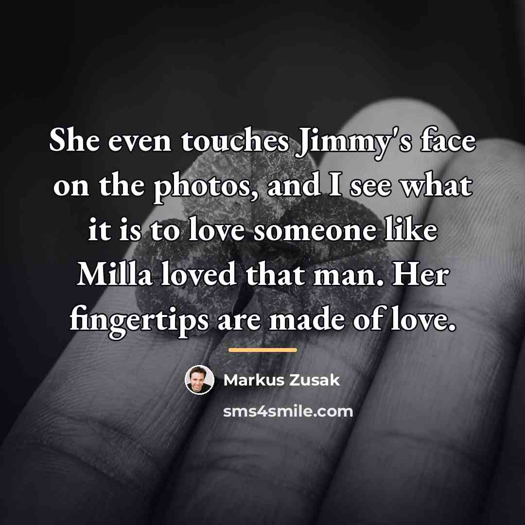 “She even touches Jimmy's face on the photos, and I…” quote by Markus Zusak
