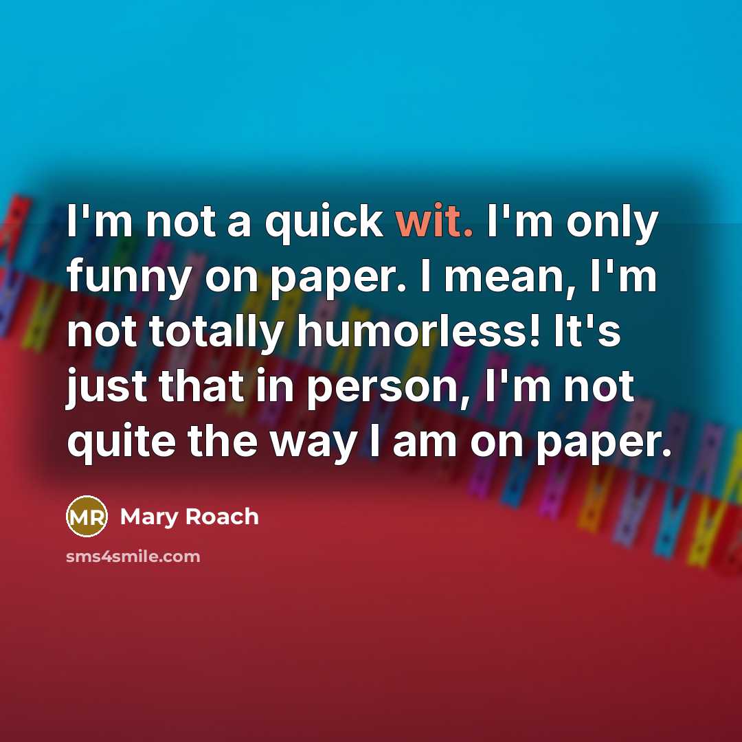 “I'm not a quick wit. I'm only funny on paper.…” quote by Mary Roach