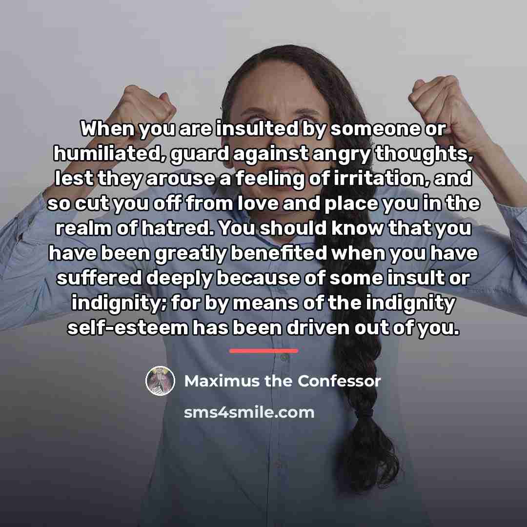 “When you are insulted by someone or humiliated, guard against…” quote by Maximus the Confessor