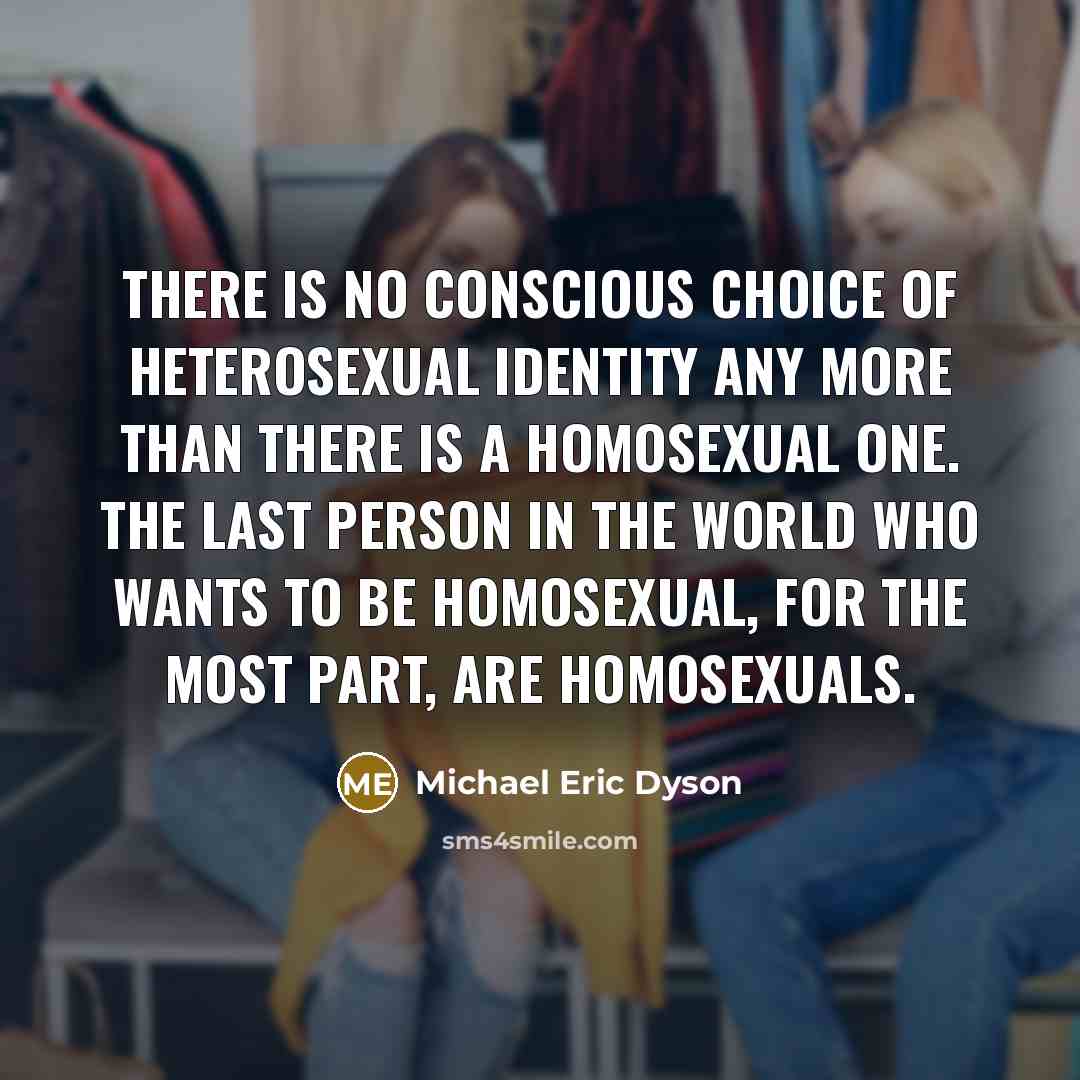 “There is no conscious choice of heterosexual identity any more…” quote by Michael Eric Dyson