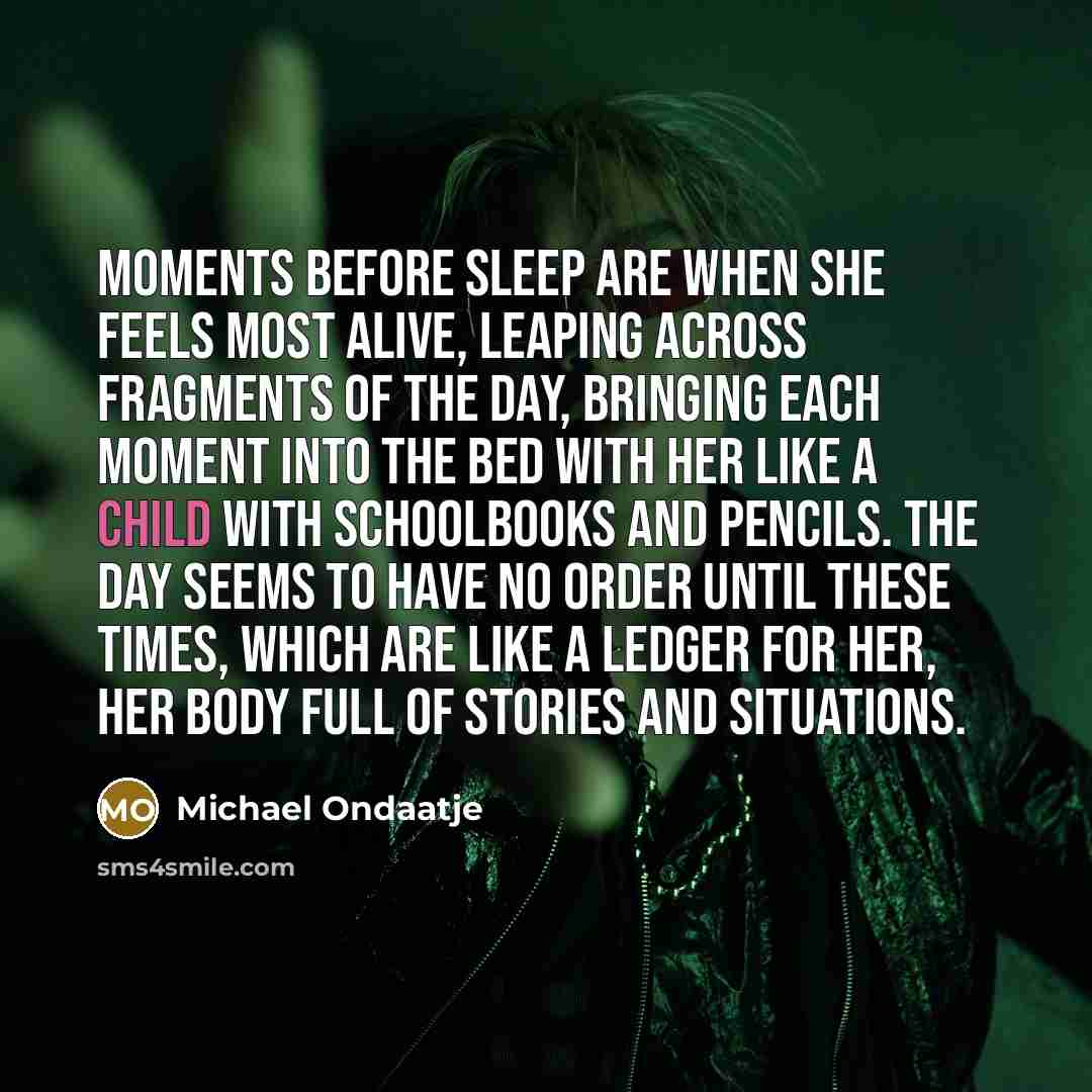 “Moments before sleep are when she feels most alive, leaping…” quote by Michael Ondaatje