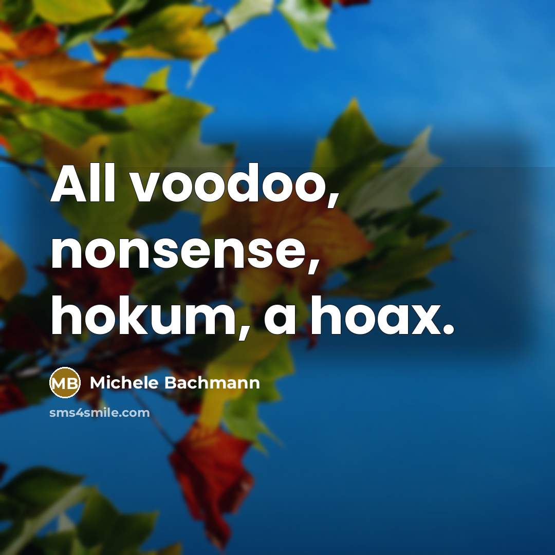 “All voodoo, nonsense, hokum, a hoax.…” quote by Michele Bachmann