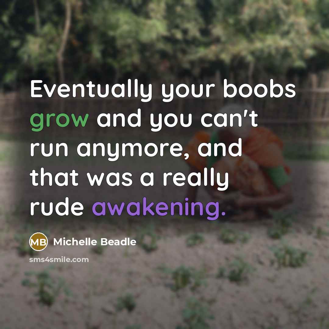 “Eventually your boobs grow and you can't run anymore, and…” quote by Michelle Beadle