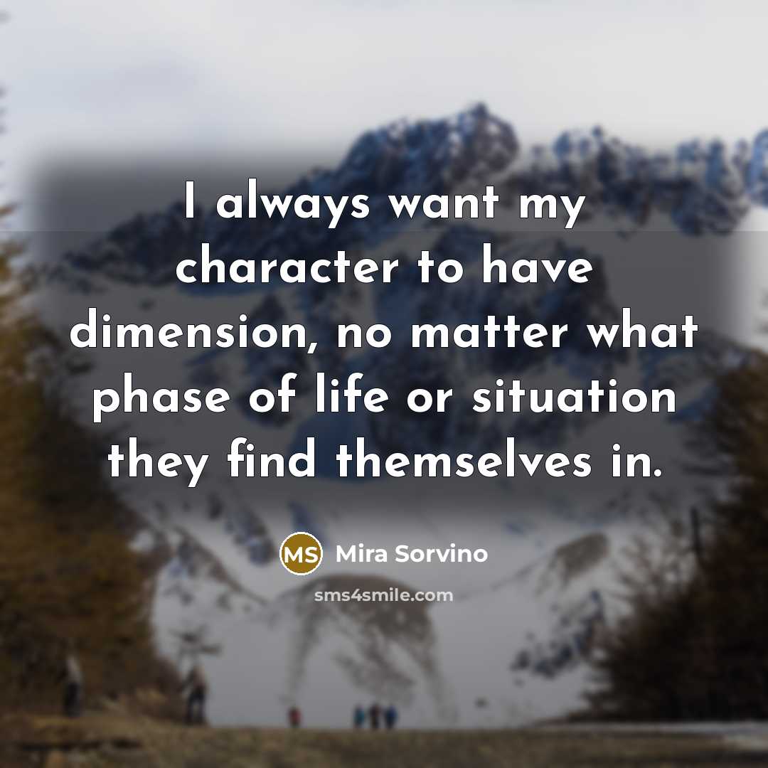 “I always want my character to have dimension, no matter…” quote by Mira Sorvino