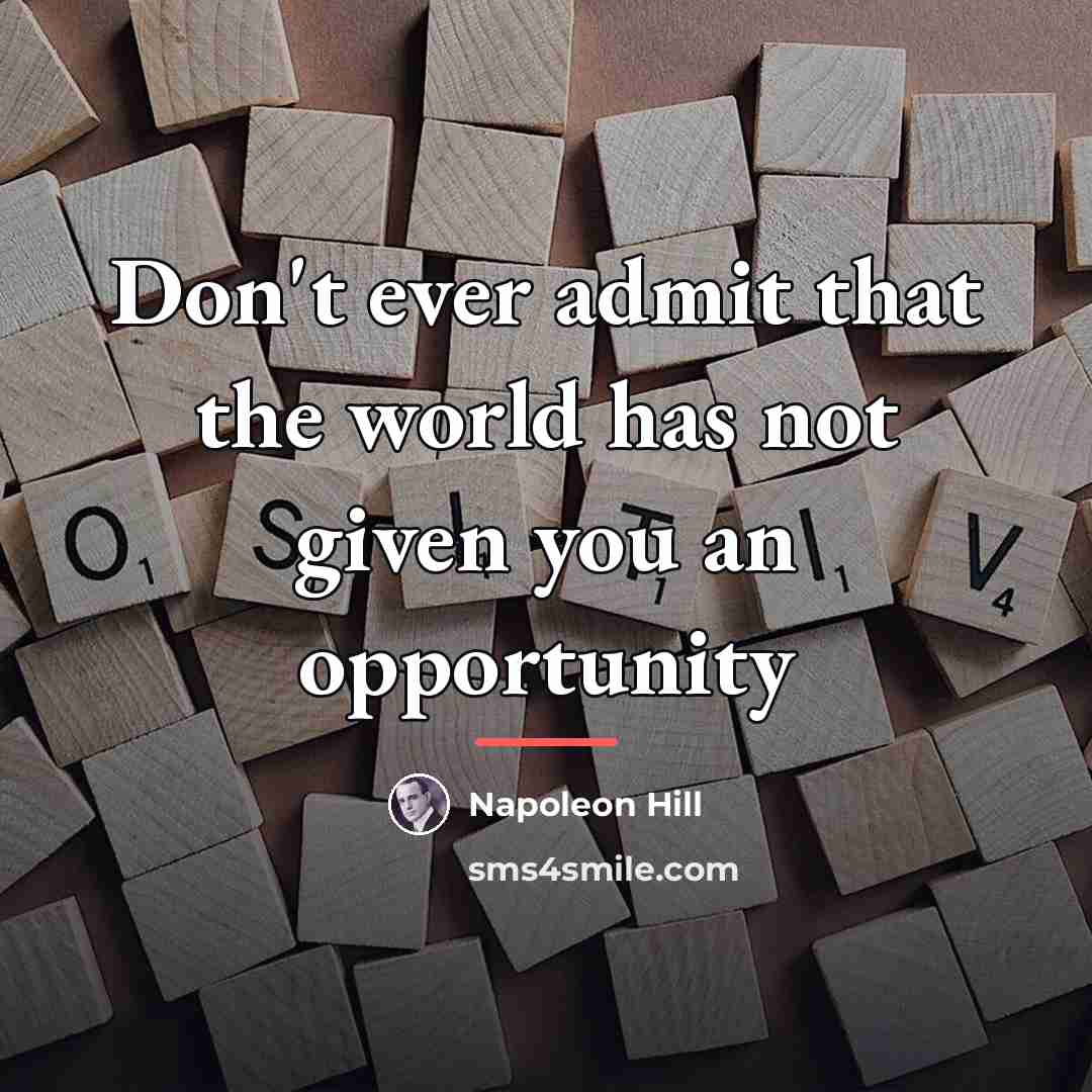 “Don't ever admit that the world has not given you…” quote by Napoleon Hill