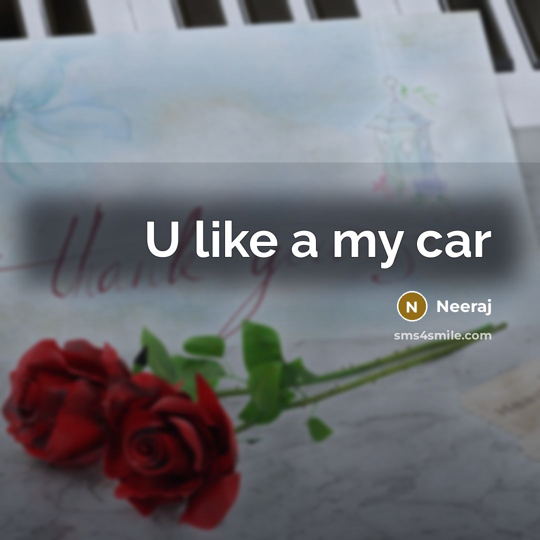 “U like a my car…” quote by Neeraj
