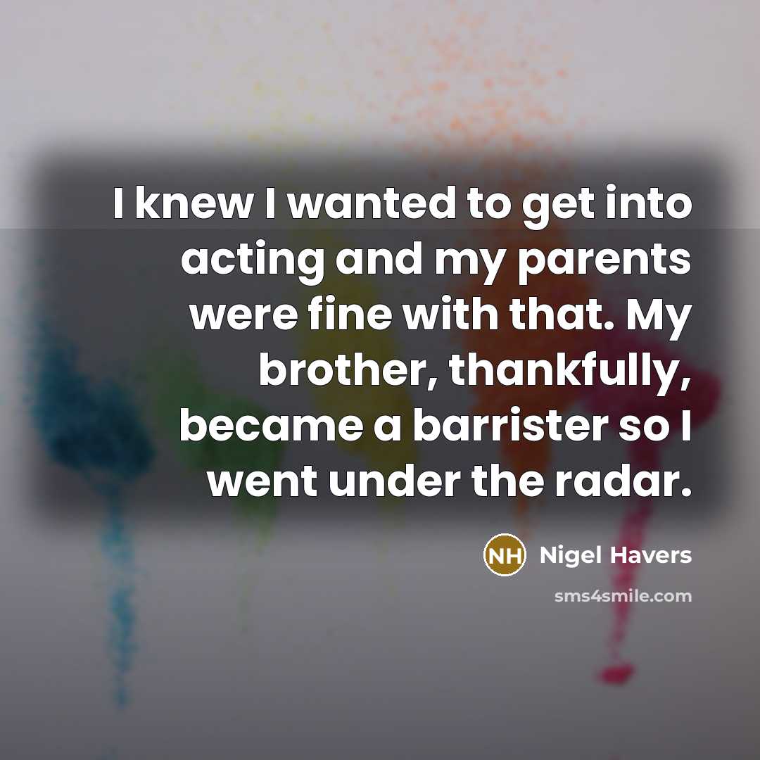 “I knew I wanted to get into acting and my…” quote by Nigel Havers
