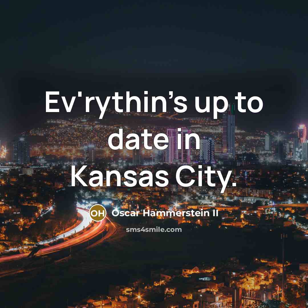 “Ev'rythin's up to date in Kansas City.…” quote by Oscar Hammerstein II