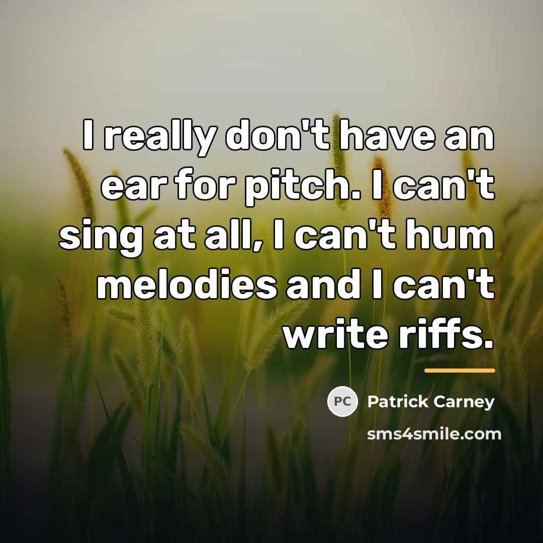 “I really don't have an ear for pitch. I can't…” quote by Patrick Carney