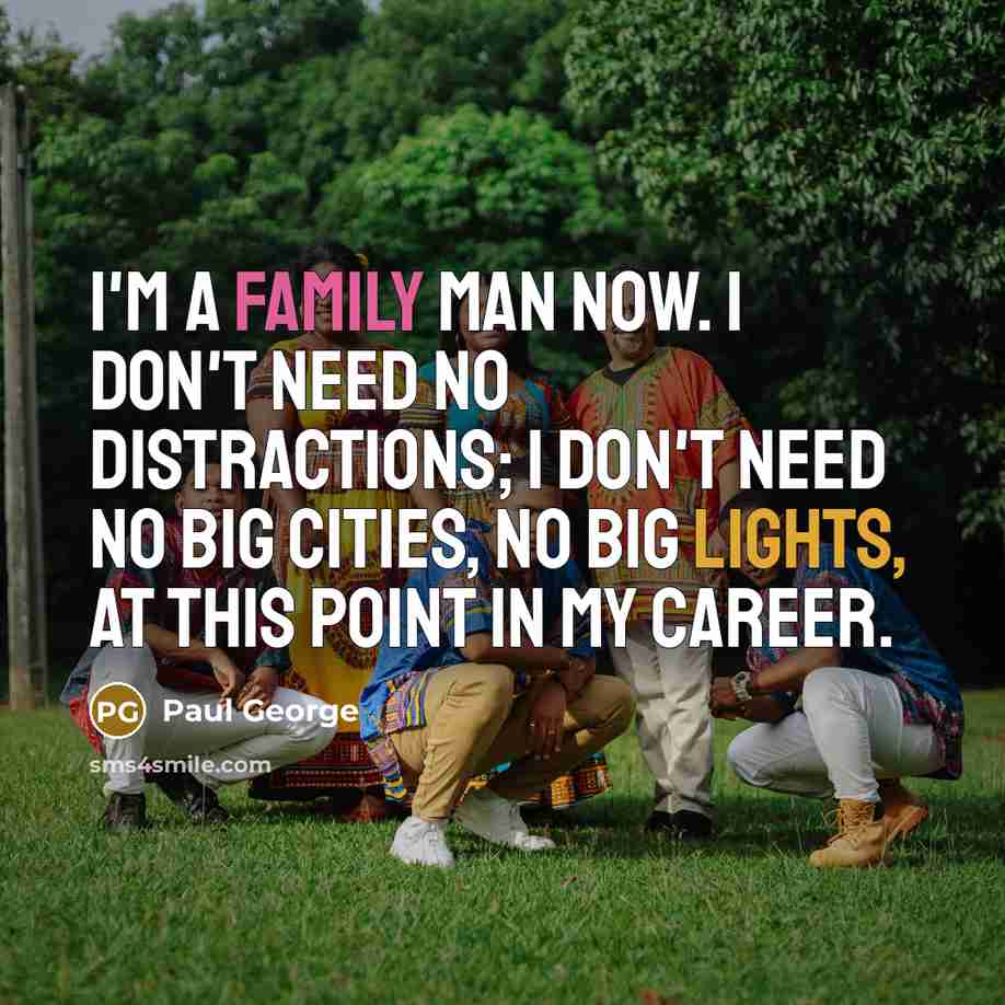 “I'm a family man now. I don't need no distractions;…” quote by Paul George