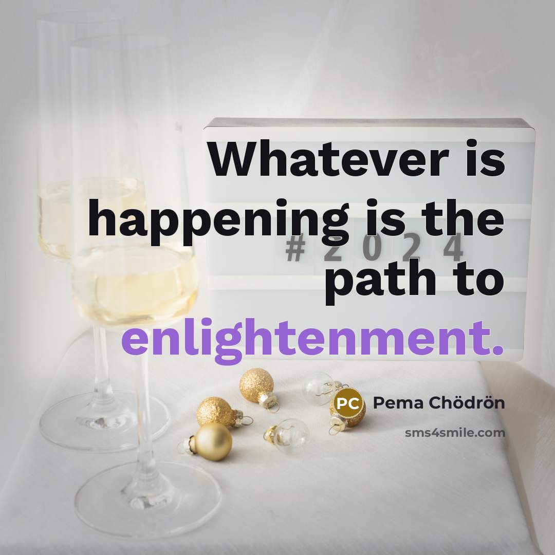 “Whatever is happening is the path to enlightenment.…” quote by Pema Chodron