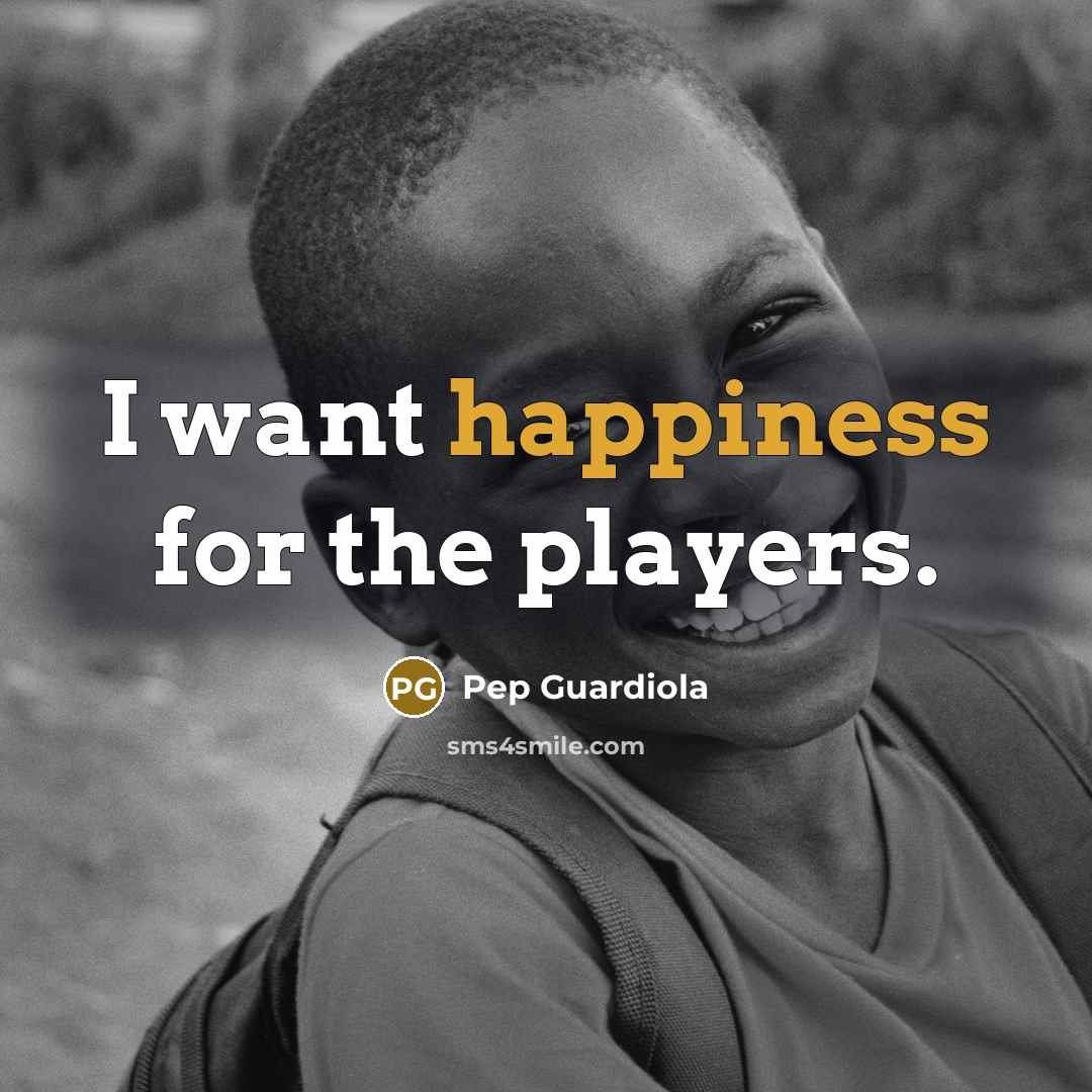 “I want happiness for the players.…” quote by Pep Guardiola