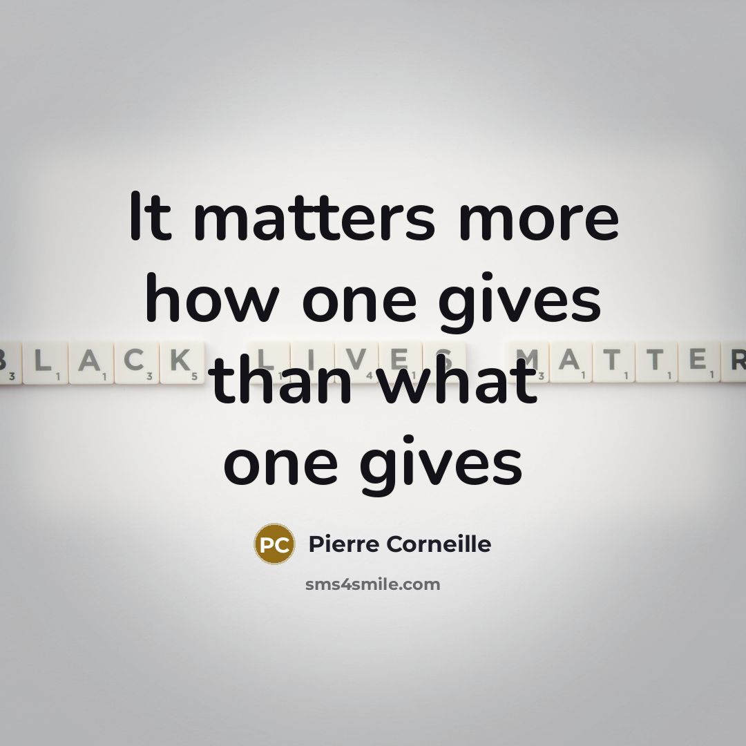 “It matters more how one gives than what one gives…” quote by Pierre Corneille