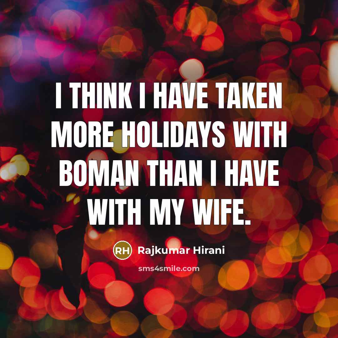 “I think I have taken more holidays with Boman than…” quote by Rajkumar Hirani