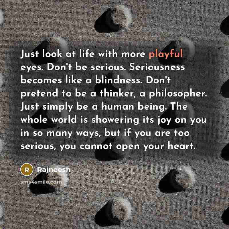“Just look at life with more playful eyes. Don't be…” quote by Rajneesh