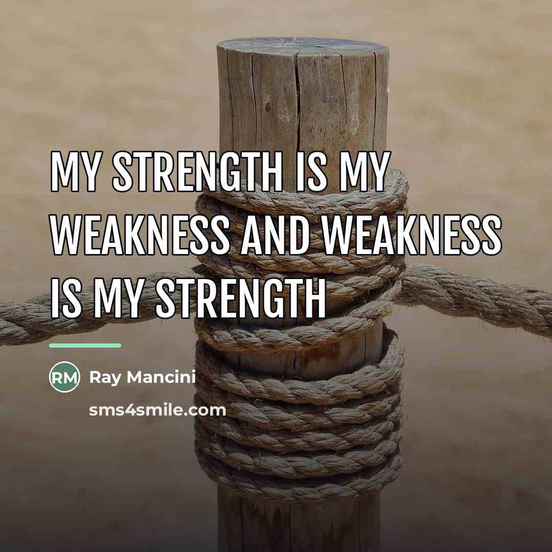 “My strength is my weakness and weakness is my strength…” quote by Ray Mancini