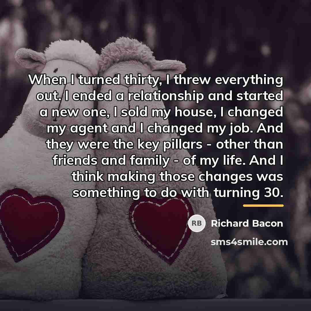 “When I turned thirty, I threw everything out. I ended…” quote by Richard Bacon