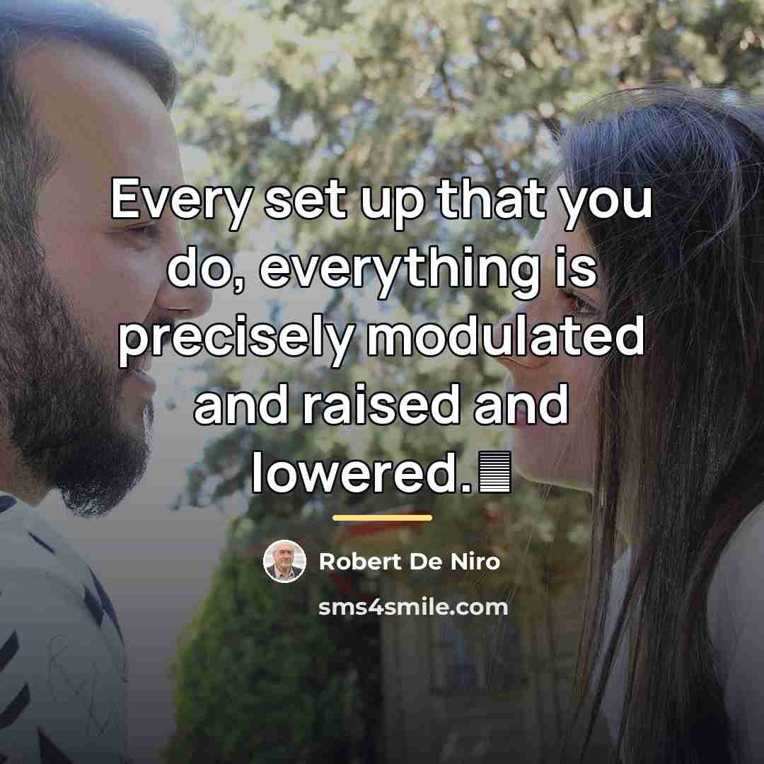 “Every set up that you do, everything is precisely modulated…” quote by Robert De Niro